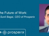Prosperity in the Future of Work: Interview with Sunil Bagai, CEO of Prosperix