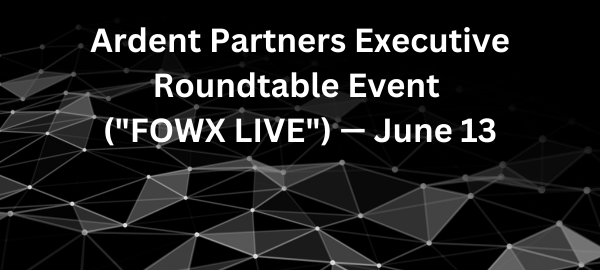 Ardent Partners Executive Roundtable Event (“FOWX LIVE”) — June 13