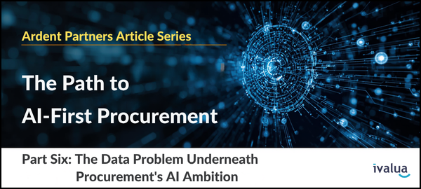 The Path to AI-First Procurement, Pt.6: The Data Problem Underneath Procurement’s AI Ambition